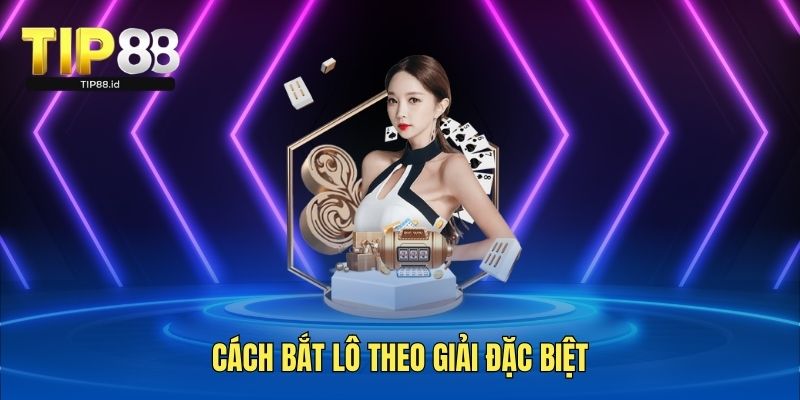 Cách bắt lô theo giải đặc biệt