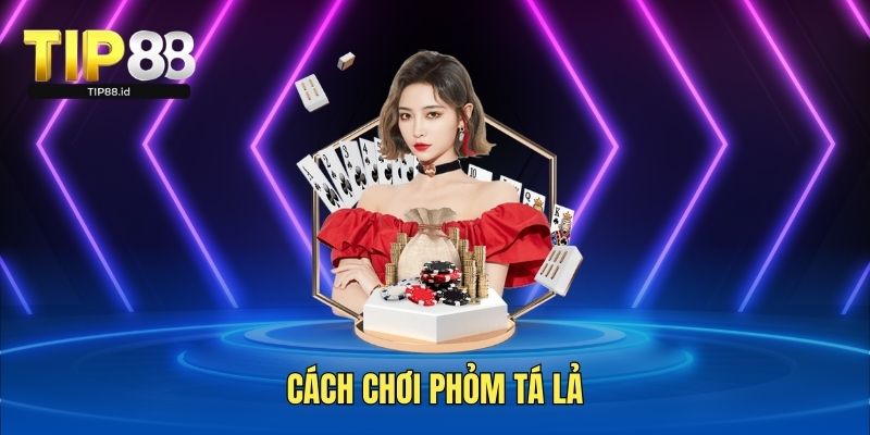 Cách chơi phỏm tá lả
